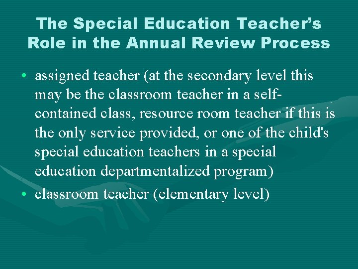 The Special Education Teacher’s Role in the Annual Review Process • assigned teacher (at