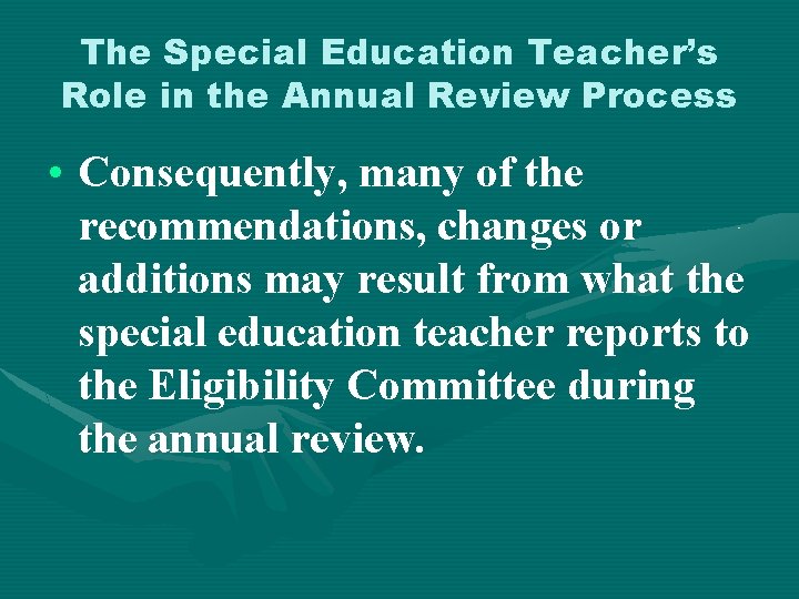 The Special Education Teacher’s Role in the Annual Review Process • Consequently, many of