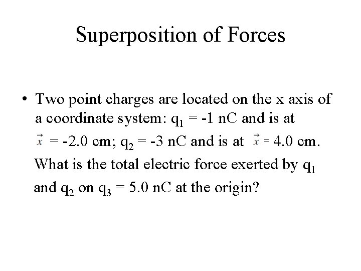 Superposition of Forces • Two point charges are located on the x axis of