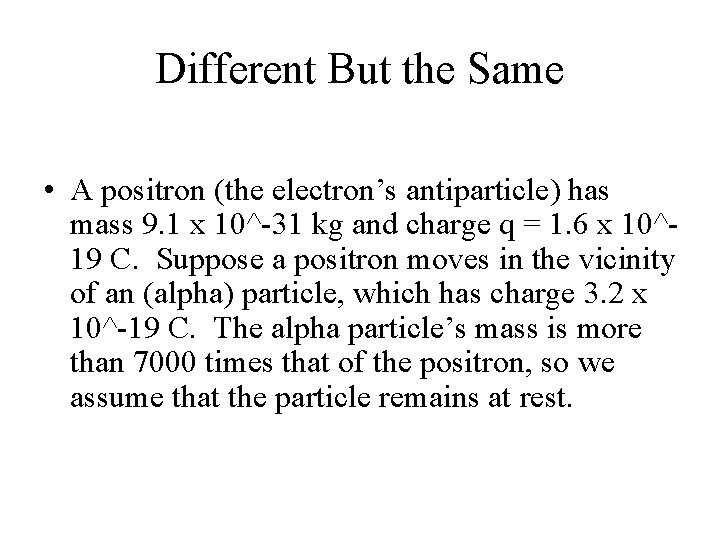 Different But the Same • A positron (the electron’s antiparticle) has mass 9. 1