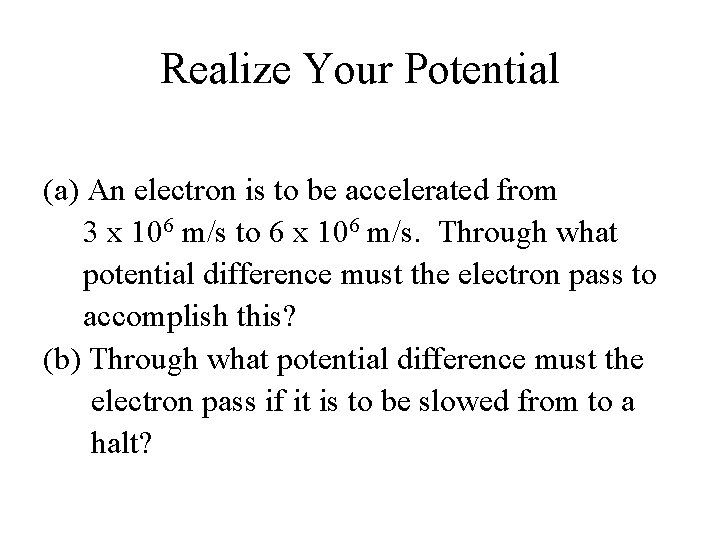 Realize Your Potential (a) An electron is to be accelerated from 3 x 106