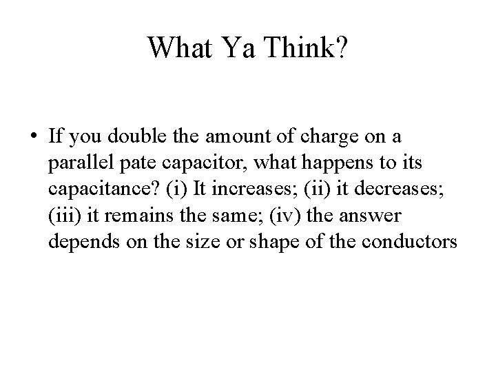 What Ya Think? • If you double the amount of charge on a parallel