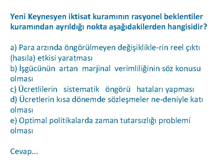 Yeni Keynesyen iktisat kuramının rasyonel beklentiler kuramından ayrıldığı nokta aşağıdakilerden hangisidir? a) Para arzında