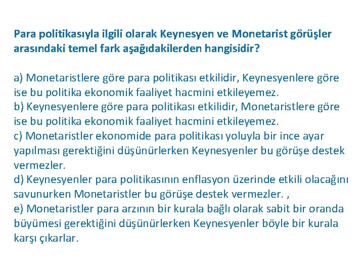 Para politikasıyla ilgili olarak Keynesyen ve Monetarist görüşler arasındaki temel fark aşağıdakilerden hangisidir? a)