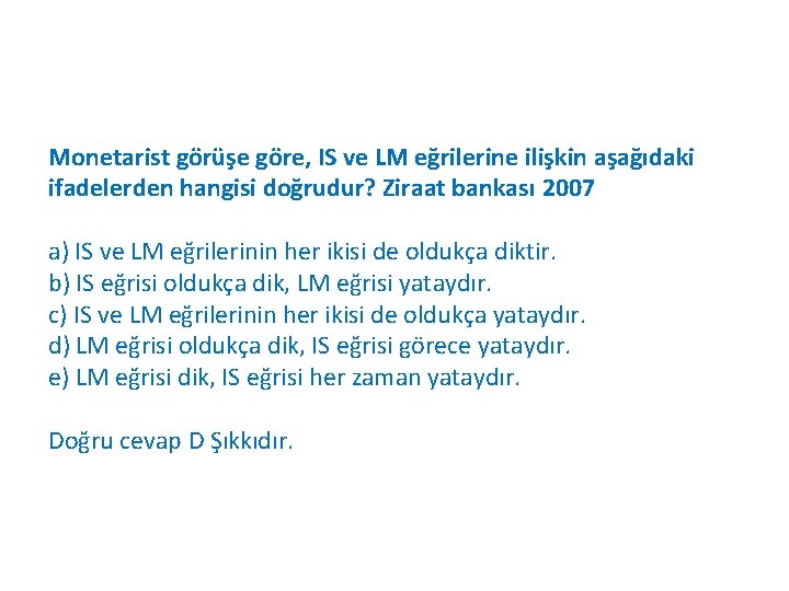 Monetarist görüşe göre, IS ve LM eğrilerine ilişkin aşağıdaki ifadelerden hangisi doğrudur? Ziraat bankası