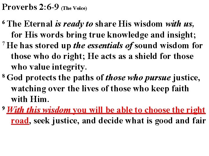 Proverbs 2: 6 -9 (The Voice) 6 The Eternal is ready to share His Proverbs 2: 6 -9 (The Voice) 6 The Eternal is ready to share His
