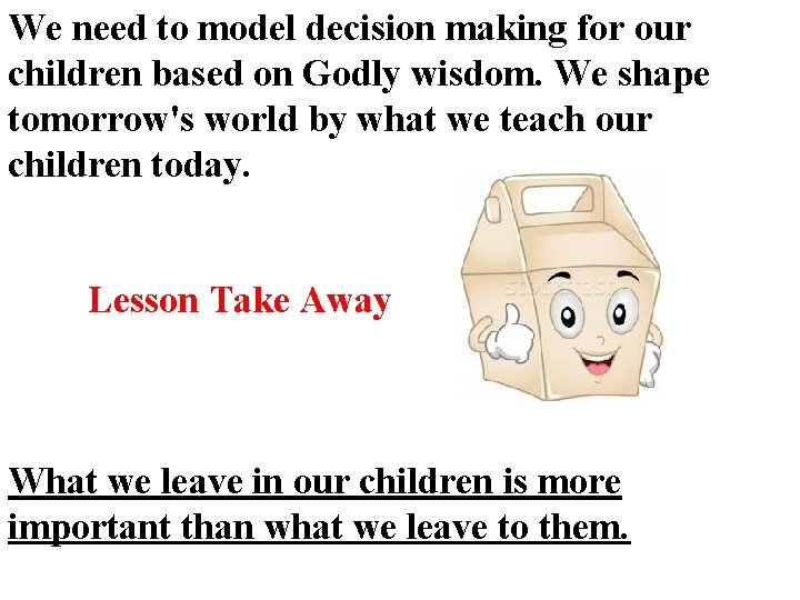 We need to model decision making for our children based on Godly wisdom. We We need to model decision making for our children based on Godly wisdom. We