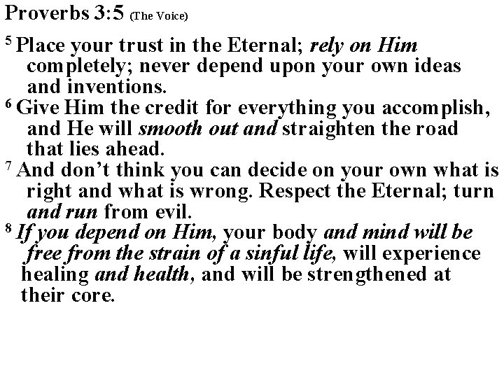 Proverbs 3: 5 (The Voice) 5 Place your trust in the Eternal; rely on Proverbs 3: 5 (The Voice) 5 Place your trust in the Eternal; rely on