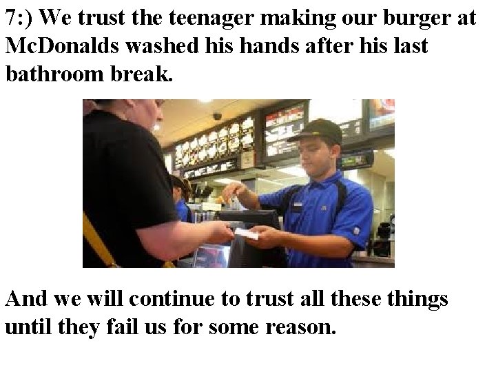7: ) We trust the teenager making our burger at Mc. Donalds washed his 7: ) We trust the teenager making our burger at Mc. Donalds washed his