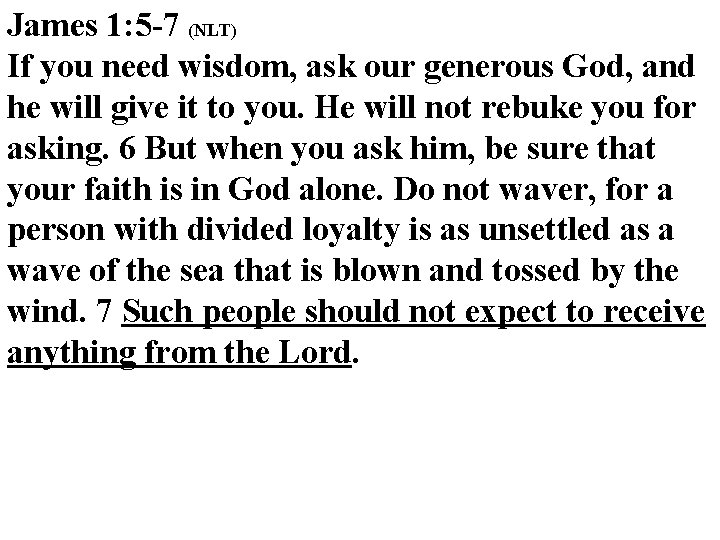 James 1: 5 -7 (NLT) If you need wisdom, ask our generous God, and James 1: 5 -7 (NLT) If you need wisdom, ask our generous God, and