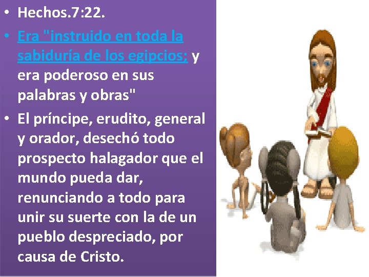  • Hechos. 7: 22. • Era "instruido en toda la sabiduría de los