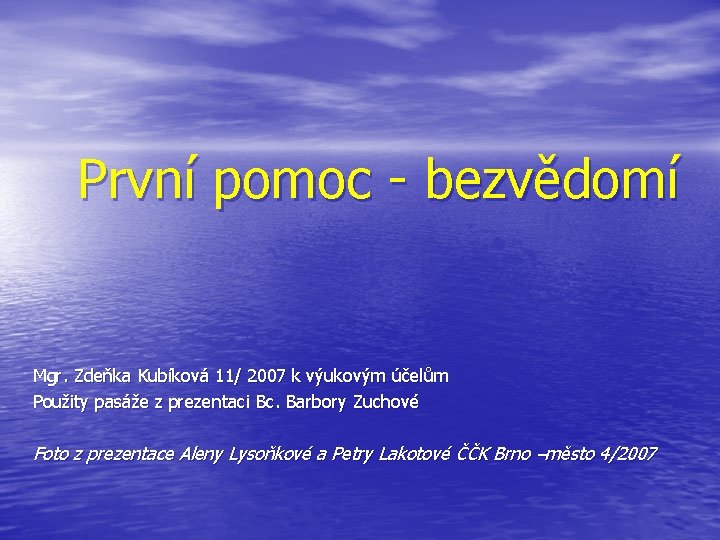 První pomoc - bezvědomí Mgr. Zdeňka Kubíková 11/ 2007 k výukovým účelům Použity pasáže