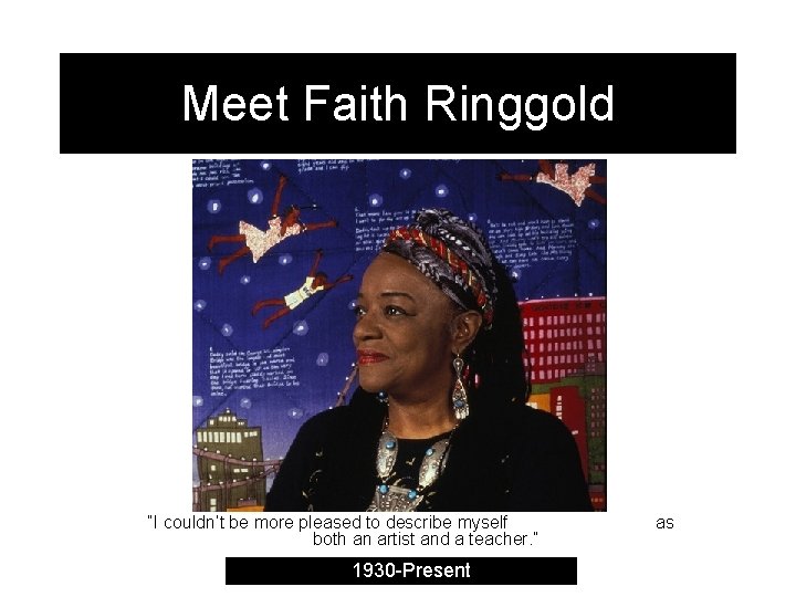 Meet Faith Ringgold “I couldn’t be more pleased to describe myself both an artist