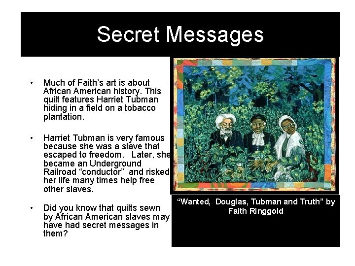 Secret Messages • Much of Faith’s art is about African American history. This quilt