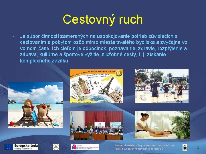 Cestovný ruch • Je súbor činností zameraných na uspokojovanie potrieb súvisiacich s cestovaním a