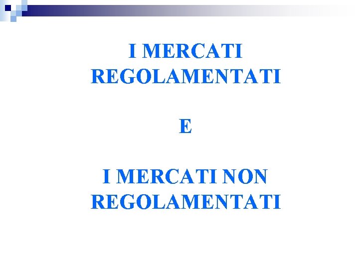 I MERCATI REGOLAMENTATI E I MERCATI NON REGOLAMENTATI 