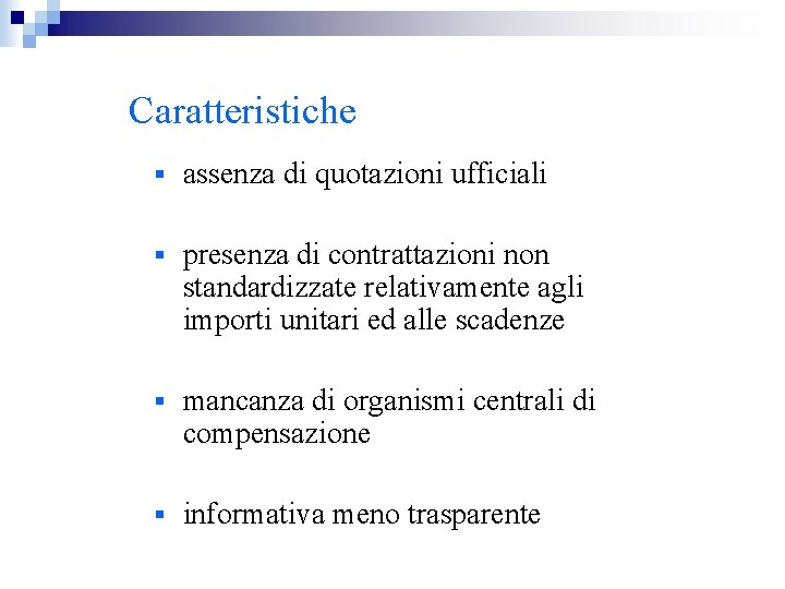 Caratteristiche § assenza di quotazioni ufficiali § presenza di contrattazioni non standardizzate relativamente agli