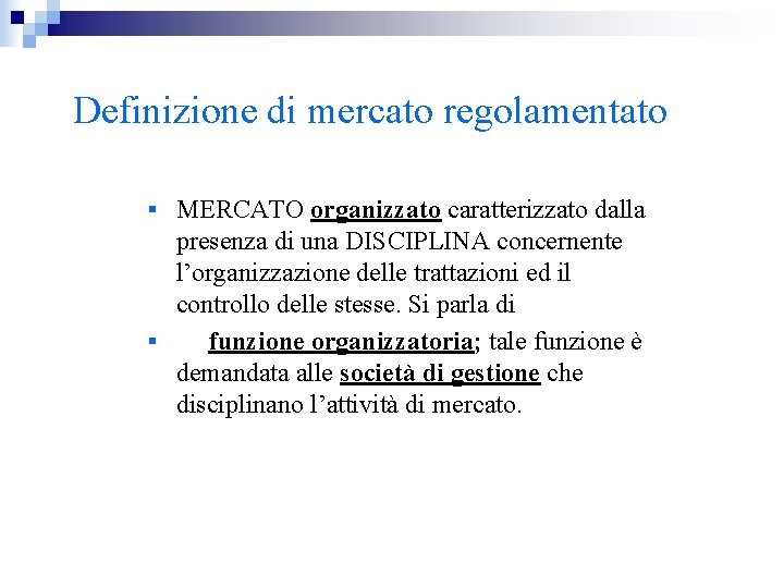 Definizione di mercato regolamentato § MERCATO organizzato caratterizzato dalla presenza di una DISCIPLINA concernente