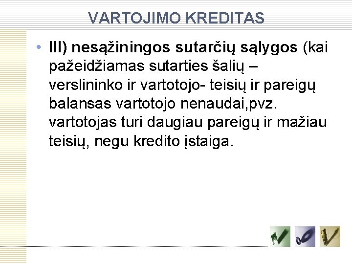 VARTOJIMO KREDITAS • III) nesąžiningos sutarčių sąlygos (kai pažeidžiamas sutarties šalių – verslininko ir