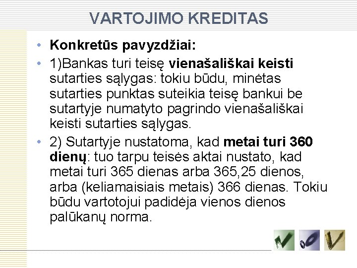 VARTOJIMO KREDITAS • Konkretūs pavyzdžiai: • 1)Bankas turi teisę vienašališkai keisti sutarties sąlygas: tokiu