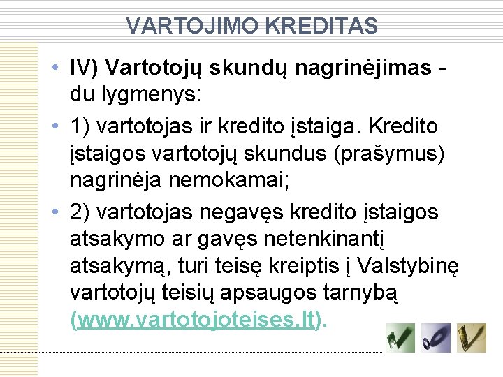 VARTOJIMO KREDITAS • IV) Vartotojų skundų nagrinėjimas du lygmenys: • 1) vartotojas ir kredito