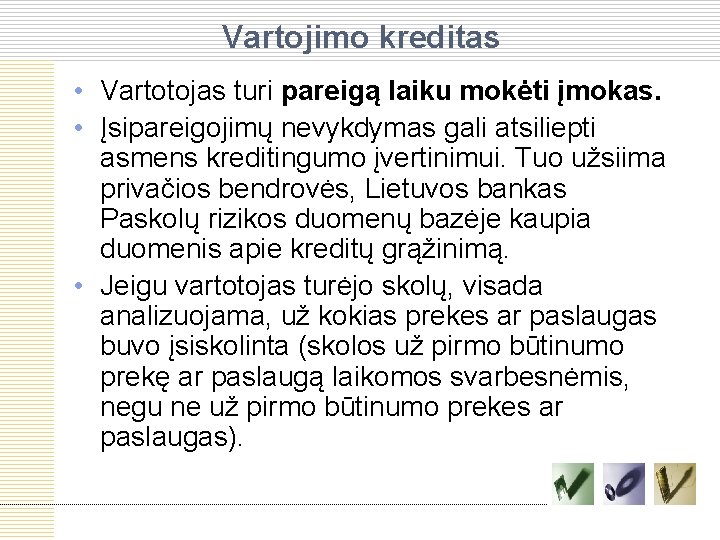 Vartojimo kreditas • Vartotojas turi pareigą laiku mokėti įmokas. • Įsipareigojimų nevykdymas gali atsiliepti Vartojimo kreditas • Vartotojas turi pareigą laiku mokėti įmokas. • Įsipareigojimų nevykdymas gali atsiliepti