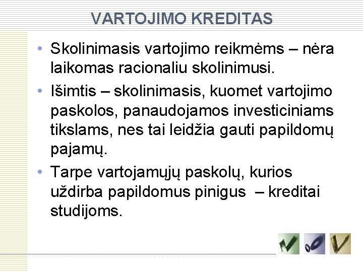 VARTOJIMO KREDITAS • Skolinimasis vartojimo reikmėms – nėra laikomas racionaliu skolinimusi. • Išimtis –