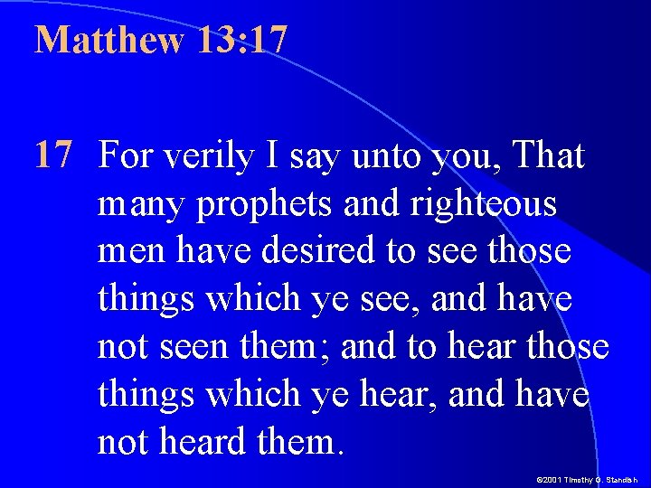 Matthew 13: 17 17 For verily I say unto you, That many prophets and