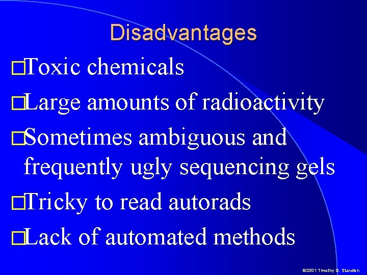 Disadvantages �Toxic chemicals �Large amounts of radioactivity �Sometimes ambiguous and frequently ugly sequencing gels