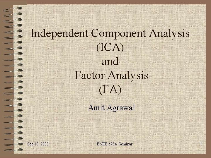 Independent Component Analysis (ICA) and Factor Analysis (FA) Amit Agrawal Sep 10, 2003 ENEE