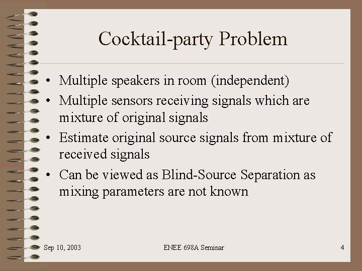 Cocktail-party Problem • Multiple speakers in room (independent) • Multiple sensors receiving signals which