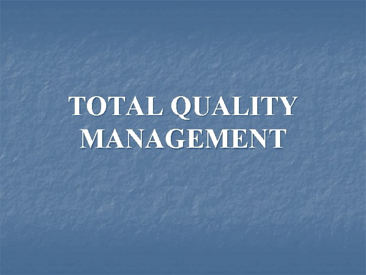 TOTAL QUALITY MANAGEMENT 