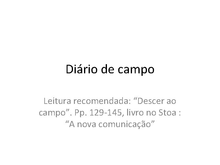 Diário de campo Leitura recomendada: “Descer ao campo”. Pp. 129 -145, livro no Stoa