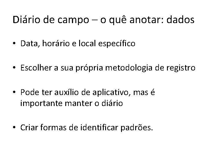 Diário de campo – o quê anotar: dados • Data, horário e local específico