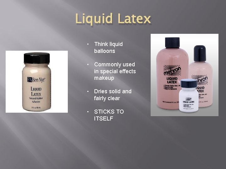 Liquid Latex • Think liquid balloons • Commonly used in special effects makeup •