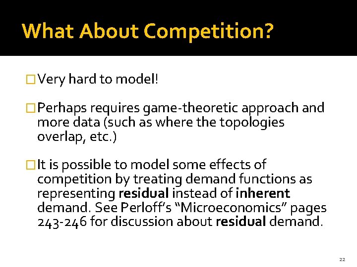 What About Competition? �Very hard to model! �Perhaps requires game-theoretic approach and more data