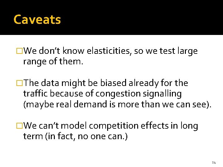 Caveats �We don’t know elasticities, so we test large range of them. �The data