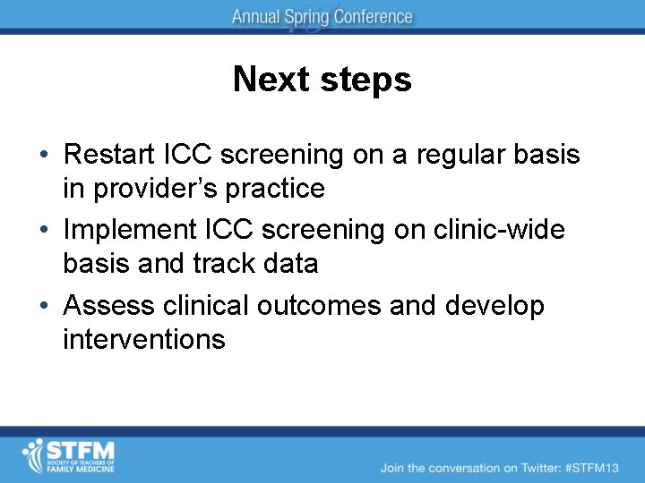Next steps • Restart ICC screening on a regular basis in provider’s practice •