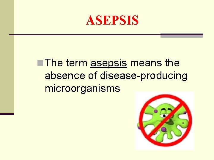 ASEPSIS n The term asepsis means the absence of disease-producing microorganisms 