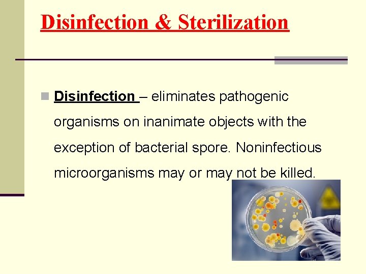 Disinfection & Sterilization n Disinfection – eliminates pathogenic organisms on inanimate objects with the