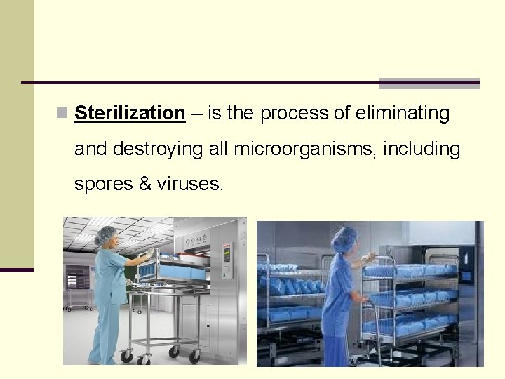 n Sterilization – is the process of eliminating and destroying all microorganisms, including spores
