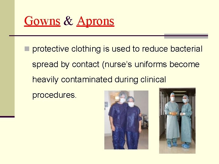 Gowns & Aprons n protective clothing is used to reduce bacterial spread by contact