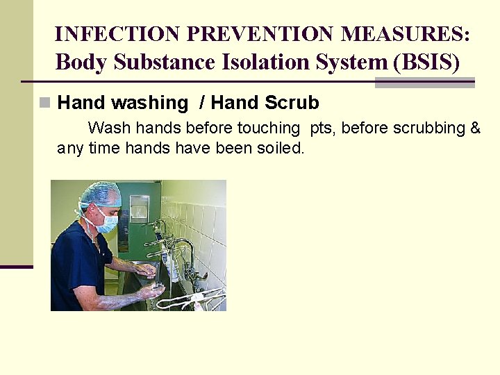 INFECTION PREVENTION MEASURES: Body Substance Isolation System (BSIS) n Hand washing / Hand Scrub