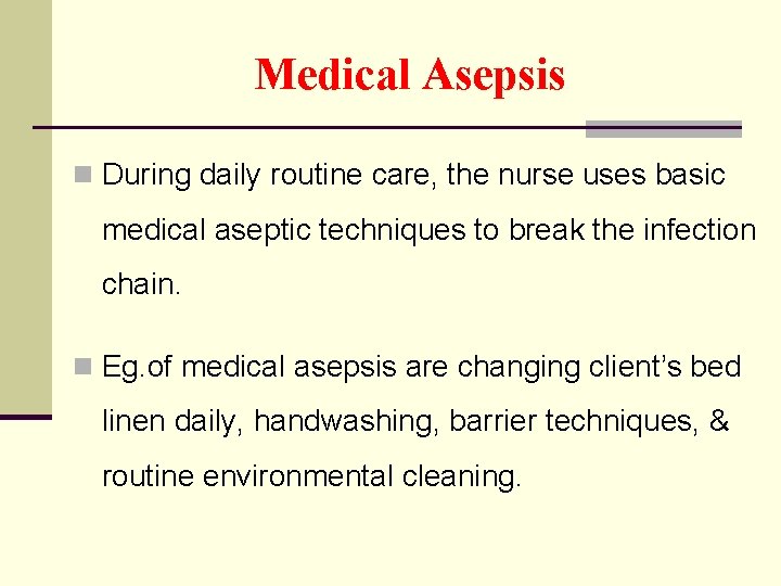 Medical Asepsis n During daily routine care, the nurse uses basic medical aseptic techniques