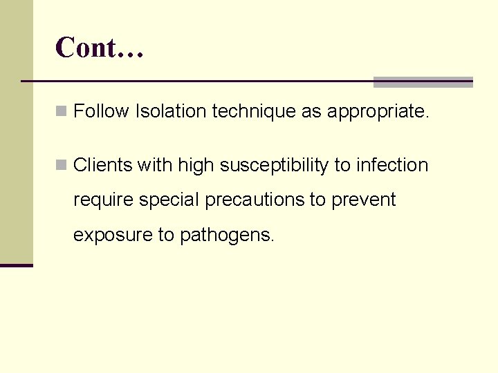 Cont… n Follow Isolation technique as appropriate. n Clients with high susceptibility to infection