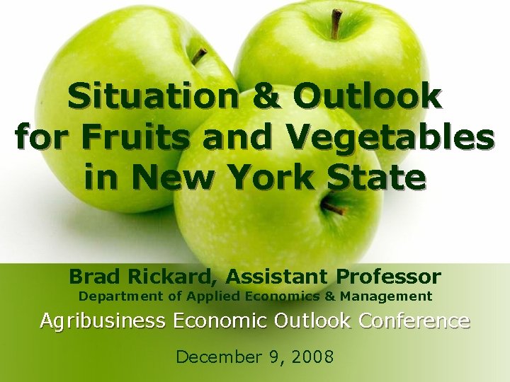 Situation & Outlook for Fruits and Vegetables in New York State Brad Rickard, Assistant