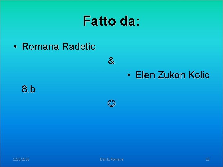 Fatto da: • Romana Radetic & • Elen Zukon Kolic 8. b 12/6/2020 Elen Fatto da: • Romana Radetic & • Elen Zukon Kolic 8. b 12/6/2020 Elen