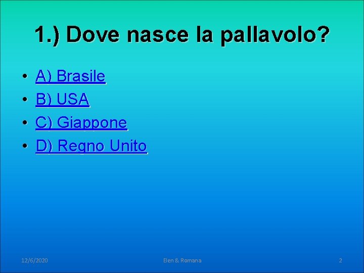 1. ) Dove nasce la pallavolo? • • A) Brasile B) USA C) Giappone 1. ) Dove nasce la pallavolo? • • A) Brasile B) USA C) Giappone