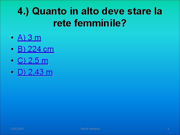 4. ) Quanto in alto deve stare la rete femminile? • • A) 3 4. ) Quanto in alto deve stare la rete femminile? • • A) 3