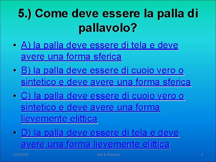 5. ) Come deve essere la palla di pallavolo? • A) la palla deve 5. ) Come deve essere la palla di pallavolo? • A) la palla deve